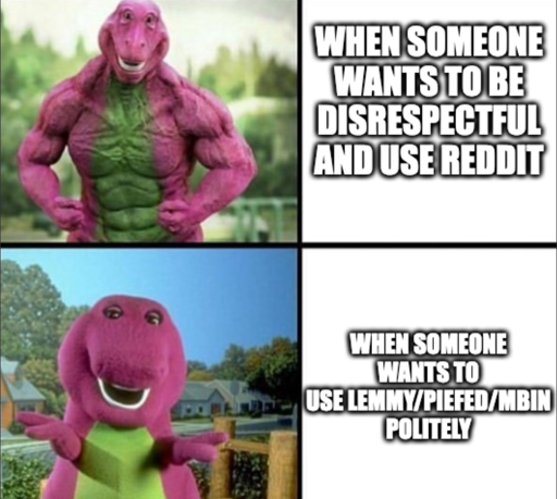 Ripped Barney "When someone wants to be disrespectful and use reddit" & "When someone wants to use lemmy/piefed/mbin politely"