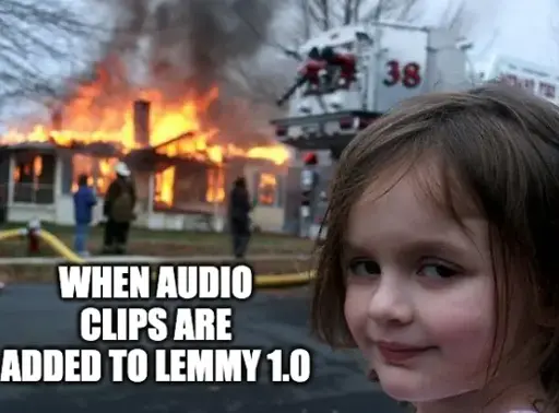 House burning down while girl smiling when audio clips are added to lemmy 1.0