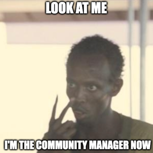 Look at me points towards face with 2 fingers I'm the community manager now